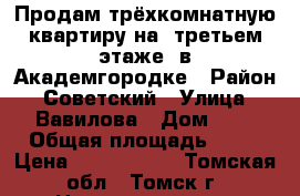 Продам трёхкомнатную квартиру на  третьем этаже  в Академгородке › Район ­ Советский › Улица ­ Вавилова › Дом ­ 2 › Общая площадь ­ 63 › Цена ­ 4 200 000 - Томская обл., Томск г. Недвижимость » Квартиры продажа   . Томская обл.,Томск г.